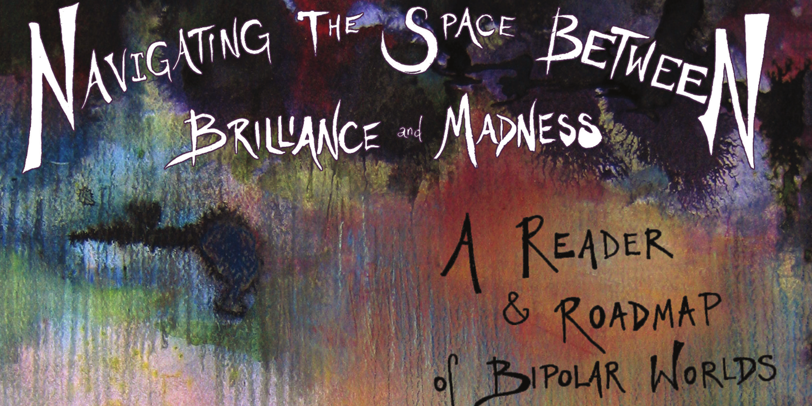 Navigating The Space Between Brilliance And Madness: A Reader & Roadmap Of Bipolar Worlds