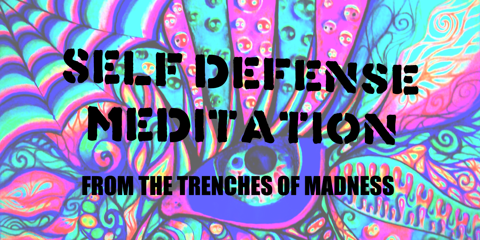 Self Defense Meditation from the Trenches of Madness